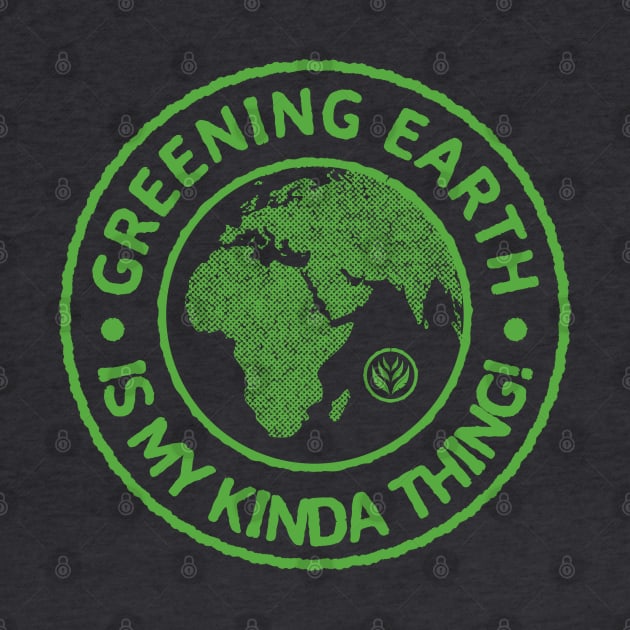 Greening Earth Is My Kinda Thing (Green) by dkdesigns27